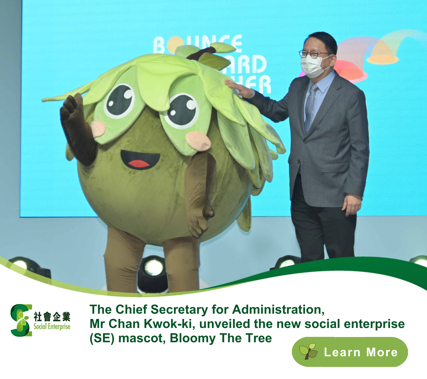 The Chief Secretary for Administration, Mr Chan Kwok-ki, unveiled the new social enterprise (SE) mascot, Bloomy the Tree